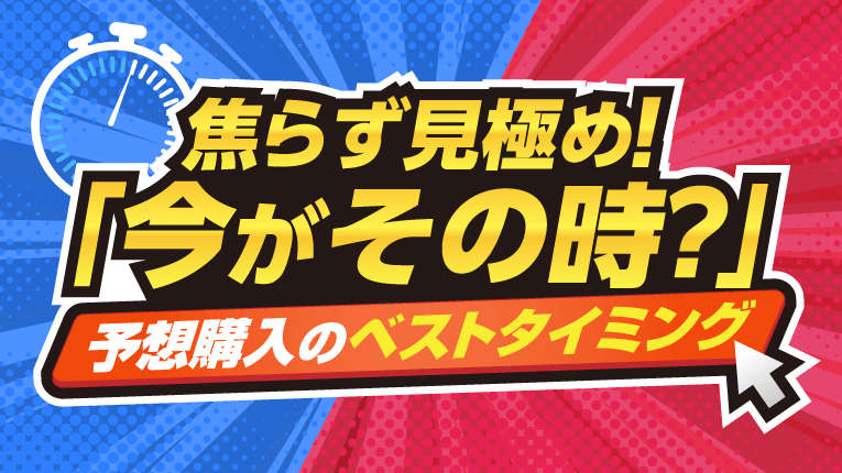 焦らず見極め！今がその時？予想購入のベストタイミング